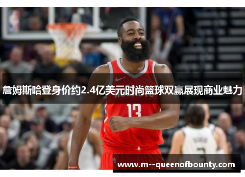 詹姆斯哈登身价约2.4亿美元时尚篮球双赢展现商业魅力