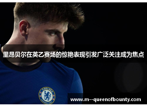 里昂贝尔在英乙赛场的惊艳表现引发广泛关注成为焦点 里昂贝尔在英乙赛场的惊艳表现引发广泛关注成为焦点