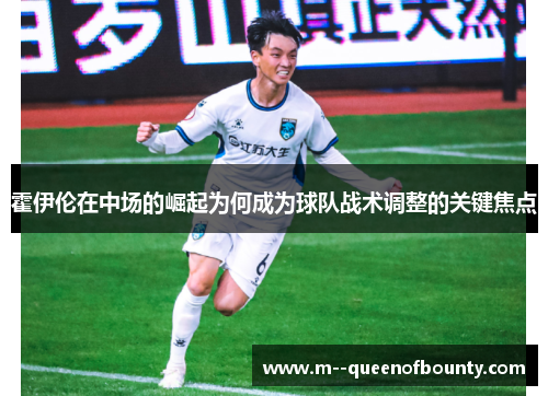 霍伊伦在中场的崛起为何成为球队战术调整的关键焦点