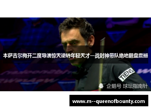 本萨吉尔梅开二度导演惊天逆转年轻天才一战封神带队绝地翻盘震撼
