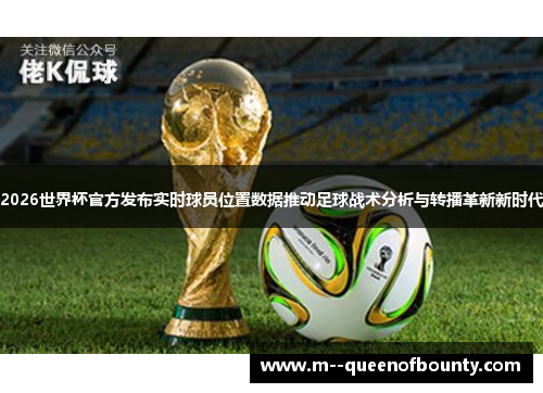 2026世界杯官方发布实时球员位置数据推动足球战术分析与转播革新新时代 2026世界杯官方发布实时球员位置数据推动足球战术分析与转播革新新时代