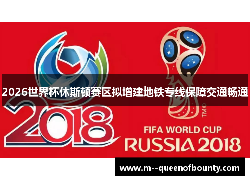 2026世界杯休斯顿赛区拟增建地铁专线保障交通畅通 2026世界杯休斯顿赛区拟增建地铁专线保障交通畅通